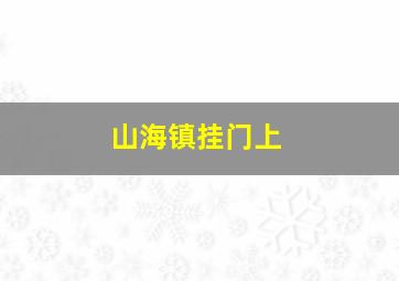 山海镇挂门上