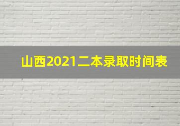 山西2021二本录取时间表