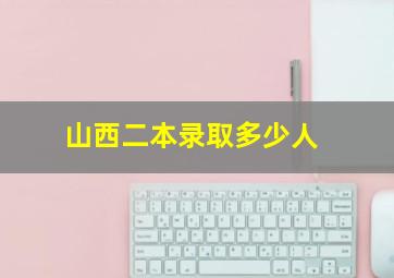 山西二本录取多少人