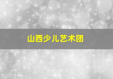 山西少儿艺术团