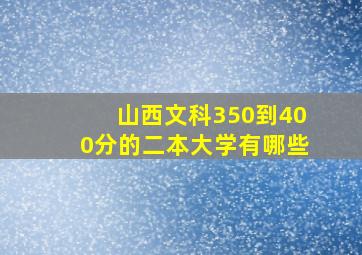 山西文科350到400分的二本大学有哪些