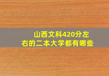 山西文科420分左右的二本大学都有哪些