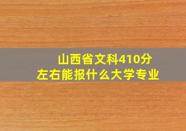 山西省文科410分左右能报什么大学专业