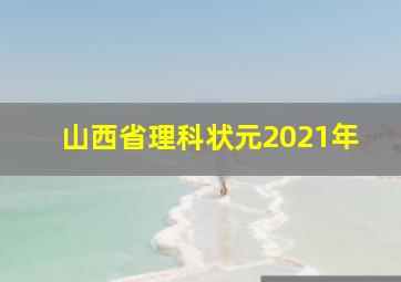 山西省理科状元2021年