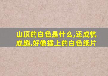 山顶的白色是什么,还成忼成趟,好像插上的白色纸片