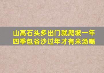 山高石头多出门就爬坡一年四季包谷沙过年才有米汤喝