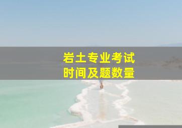 岩土专业考试时间及题数量