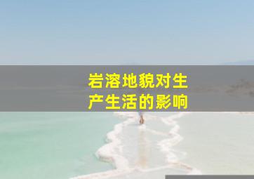 岩溶地貌对生产生活的影响