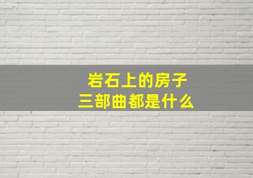 岩石上的房子三部曲都是什么