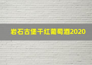 岩石古堡干红葡萄酒2020