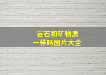 岩石和矿物质一样吗图片大全