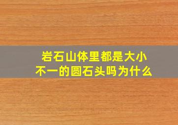 岩石山体里都是大小不一的圆石头吗为什么