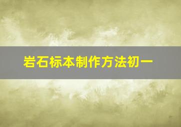 岩石标本制作方法初一