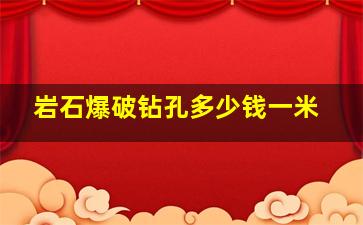 岩石爆破钻孔多少钱一米