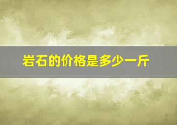 岩石的价格是多少一斤