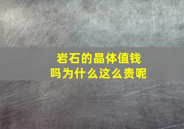 岩石的晶体值钱吗为什么这么贵呢