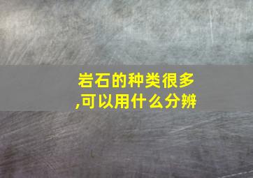 岩石的种类很多,可以用什么分辨