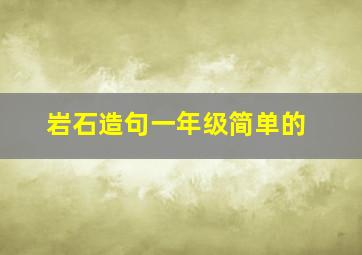 岩石造句一年级简单的