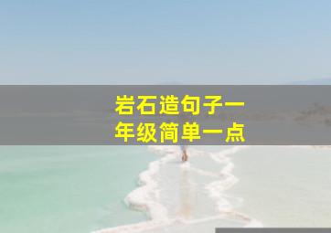 岩石造句子一年级简单一点