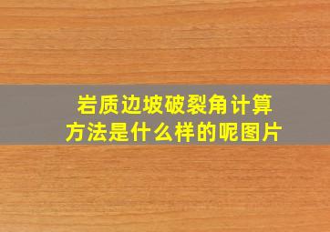 岩质边坡破裂角计算方法是什么样的呢图片