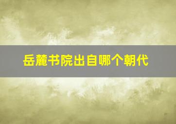 岳麓书院出自哪个朝代