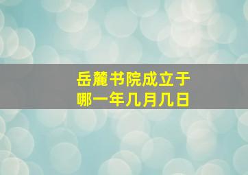 岳麓书院成立于哪一年几月几日