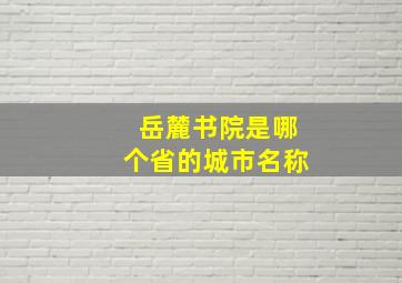 岳麓书院是哪个省的城市名称