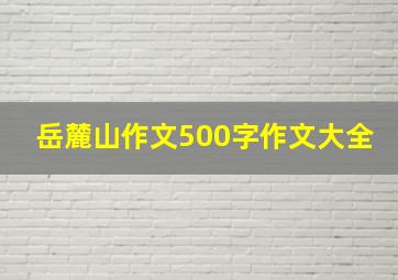 岳麓山作文500字作文大全