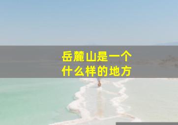 岳麓山是一个什么样的地方