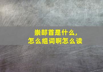 崇部首是什么,怎么组词啊怎么读