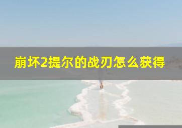 崩坏2提尔的战刃怎么获得