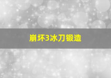 崩坏3冰刀锻造