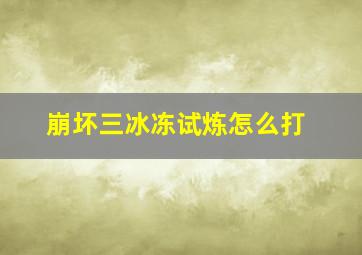 崩坏三冰冻试炼怎么打