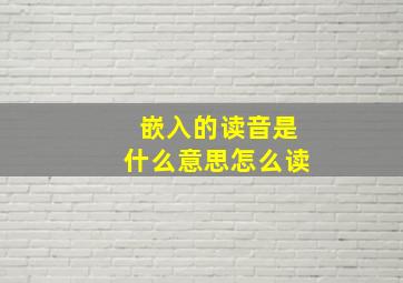 嵌入的读音是什么意思怎么读