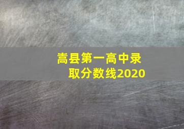 嵩县第一高中录取分数线2020