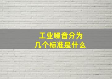 工业噪音分为几个标准是什么