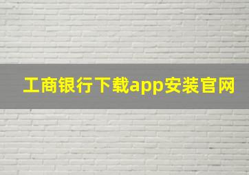 工商银行下载app安装官网