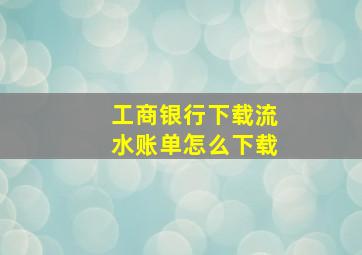 工商银行下载流水账单怎么下载