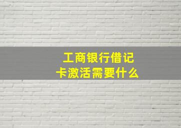 工商银行借记卡激活需要什么