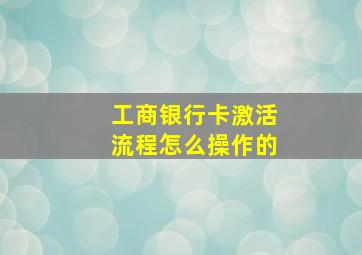 工商银行卡激活流程怎么操作的