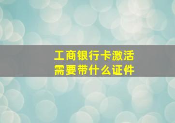 工商银行卡激活需要带什么证件