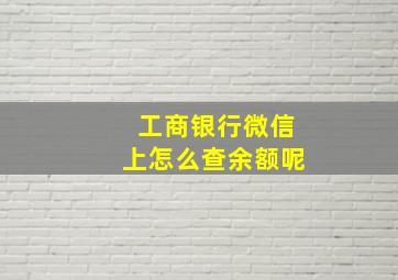 工商银行微信上怎么查余额呢