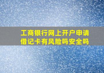 工商银行网上开户申请借记卡有风险吗安全吗