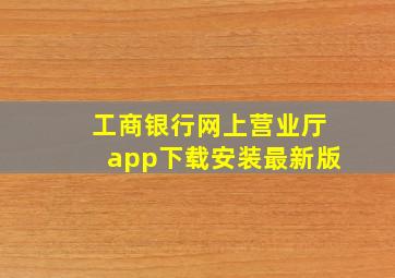 工商银行网上营业厅app下载安装最新版