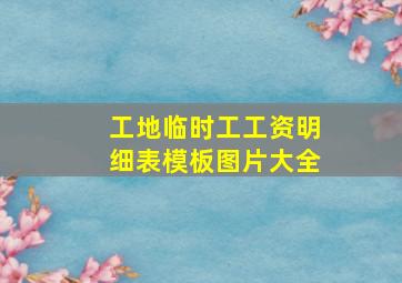 工地临时工工资明细表模板图片大全