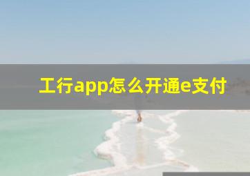 工行app怎么开通e支付