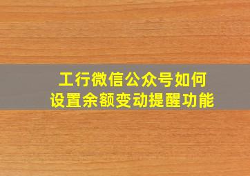 工行微信公众号如何设置余额变动提醒功能