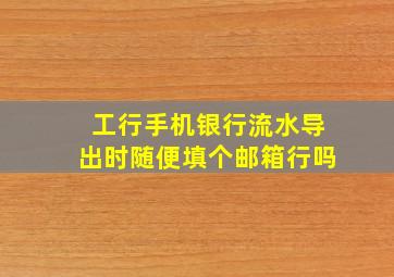 工行手机银行流水导出时随便填个邮箱行吗