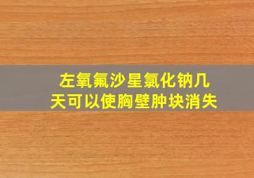 左氧氟沙星氯化钠几天可以使胸壁肿块消失