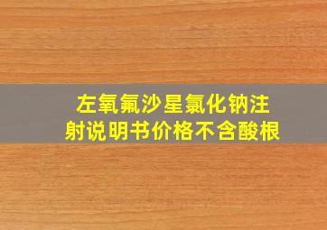 左氧氟沙星氯化钠注射说明书价格不含酸根